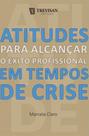Atitudes Para Alcancar O Exito Profissional Em Tempos De Crise