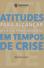 Atitudes para alcançar o êxito profissional em tempos de crise Atitudes para alcançar o êxito profissional em tempos de crise
