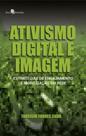 Ativismo digital e imagem: Estratégias de engajamento e mobilização em rede Ativismo digital e imagem: Estratégias de engajamento e mobilização em rede