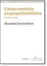 Atraso Econômico em Perspectiva Histórica, O: E Outros Ensaios