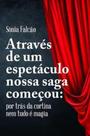 Através de Um Espetáculo Nossa Saga Começou: por Trás da Cortina Nem Tudo É Magia - Scortecci Através de Um Espetáculo Nossa Saga Começou: por Trás da Cortina Nem Tudo É Magia - Scortecci