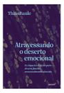 Atravessando o Deserto Emocional - Os Impactos de Fazer Parte de Uma Família Emocionalmente Adoecida Atravessando o Deserto Emocional - Os Impactos de Fazer Parte de Uma Família Emocionalmente Adoecida