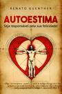 Autoestima: Seja Responsável Pela Sua Felicidade! - Scortecci Autoestima: Seja Responsável Pela Sua Felicidade! - Scortecci
