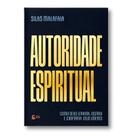 Autoridade Espiritual Como Deus Levanta, Instrui e Confirma seus Líderes Silas Malafaia
