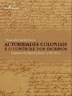 Autoridades coloniais e o controle dos escravos Autoridades coloniais e o controle dos escravos
