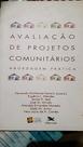 Avaliação de Projetos Comunitários. Abordagem Pratica Avaliação de Projetos Comunitários. Abordagem Pratica