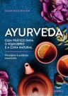Ayurveda - Guia Prático Para o Equilíbrio e a Cura Natural - Princípios e Práticas Essenciais