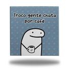 Azulejo Flork Troco Gente Chata Por Café 15x15cm + Suporte