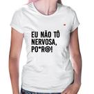 Baby Look Eu não tô nervosa, po*r@! - Foca na Moda