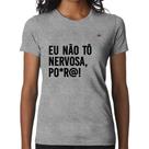Baby Look Eu não tô nervosa, po*r@! - Foca na Moda