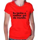 Baby Look Eu tenho o melhor pai do mundo. - Foca na Moda Baby Look Eu tenho o melhor pai do mundo. - Foca na Moda