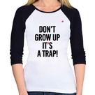 Baby Look Raglan Don't grow up, it's a trap! Manga 3/4 - Foca na Moda Baby Look Raglan Don't grow up, it's a trap! Manga 3/4 - Foca na Moda