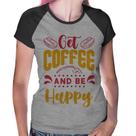 Baby Look Raglan Get Coffee And Be Happy - Foca na Moda Baby Look Raglan Get Coffee And Be Happy - Foca na Moda