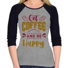 Baby Look Raglan Get Coffee And Be Happy Manga 3/4 - Foca na Moda Baby Look Raglan Get Coffee And Be Happy Manga 3/4 - Foca na Moda