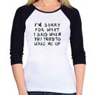 Baby Look Raglan I am sorry for what I said when you tried to wake me up Manga 3/4 - Foca na Moda