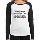 Baby Look Raglan Meu amigo perguntou se você quer ficar comigo Manga Longa - Foca na Moda Baby Look Raglan Meu amigo perguntou se você quer ficar comigo Manga Longa - Foca na Moda
