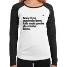 Baby Look Raglan Não tô te ouvindo bem, fala mais perto da minha boca Manga Longa - Foca na Moda
