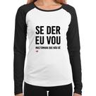 Baby Look Raglan Se der eu vou, mas tomara que não dê Manga Longa - Foca na Moda