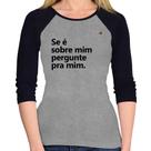 Baby Look Raglan Se é sobre mim, pergunte pra mim Manga 3/4 - Foca na Moda