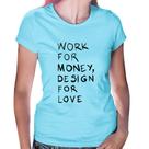 Baby Look Work for money, design for love - Foca na Moda