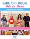 Bake Off Brasil: Mão na Massa - COOK LOVERS