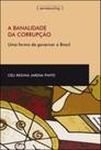 Banalidade da corrupçao, a - uma forma de governar o brasil Banalidade da corrupçao, a - uma forma de governar o brasil