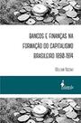 Bancos e finanças na formação do capitalismo brasileiro 1890-1914 - ALAMEDA