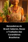 Benzedeiras do Brasil Saberes, Rezas e Tradições das Curandeiras Brasileiras Benzedeiras do Brasil Saberes, Rezas e Tradições das Curandeiras Brasileiras