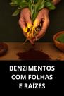 Benzimentos com Folhas e Raízes