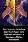 Benzimentos de Defesa Espiritual Rezas para Quebrar Demandas e Devolver o Mal ao Remetente