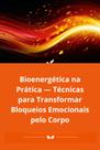 Bioenergética na Prática Técnicas para Transformar Bloqueios Emocionais pelo Corpo Bioenergética na Prática Técnicas para Transformar Bloqueios Emocionais pelo Corpo