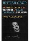 Bitter crop - the heartache and triumph of billie holiday's last year