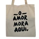 Bolsa Ecobag 100% algodão estampa AMOR MORA AQUI Bolsa Ecobag 100% algodão estampa AMOR MORA AQUI