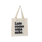 Bolsa Feminina Ecobag 100% algodão Estampa LUTE COMO MÃE