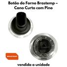 Botão do Forno Fogão Brastemp Cano Curto com Pino