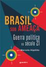 Brasil sob Ameaça - Guerra Política no Século 21