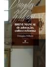 Breve manual de adoração, culto e reforma
