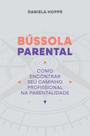 Bússola Parental - Como Encontrar Seu Caminho Profissional na Parentalidade Bússola Parental - Como Encontrar Seu Caminho Profissional na Parentalidade