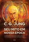 C. G. Jung: seu mito em nossa época: Uma biografia única sobre a vida, a obra e o perfil arquetípico do pai da Psicologia Analítica