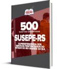 Caderno SUSEPE-RS - 500 Questões Gabaritadas Caderno SUSEPE-RS - 500 Questões Gabaritadas