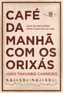 Café Da Manhã Com Os Orixás - Guia De Reflexões Para Cada Dia Do Ano