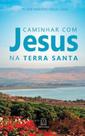 Caminhar com jesus na terra santa