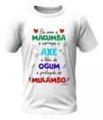 Camisa - Ele Ama Macumba - Ogum E Mulambo Umbanda Candomblé