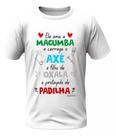Camisa - Ele Ama Macumba - Orixá E Maria Padilha
