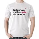 Camiseta Algodão Eu tenho a melhor mãe do mundo - Foca na Moda