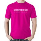 Camiseta Algodão Nem queria mesmo, é verdade esse bilete - Foca na Moda