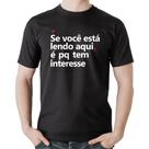 Camiseta Algodão Se você está lendo aqui é pq tem interesse - Foca na Moda