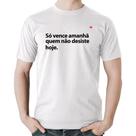 Camiseta Algodão Só vence amanhã quem não desiste hoje - Foca na Moda