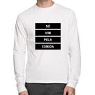Camiseta Algodão Só vim pela comida Manga Longa - Foca na Moda