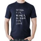Camiseta Algodão Work for money, design for love - Foca na Moda